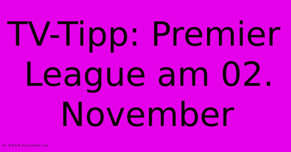 TV-Tipp: Premier League Am 02. November 