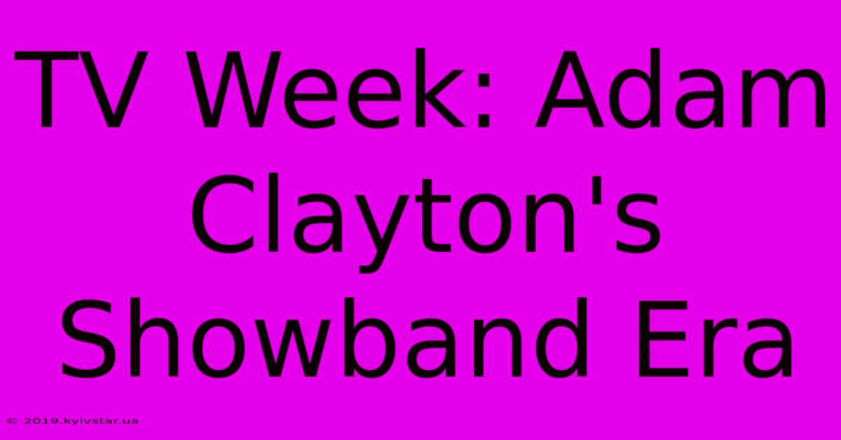 TV Week: Adam Clayton's Showband Era