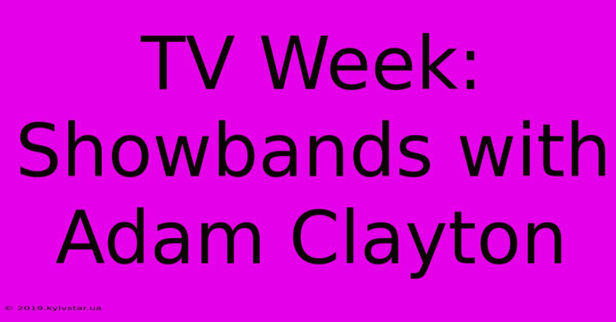 TV Week: Showbands With Adam Clayton