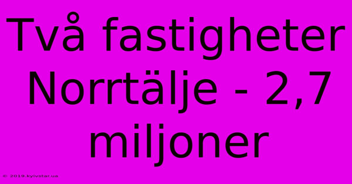 Två Fastigheter Norrtälje - 2,7 Miljoner