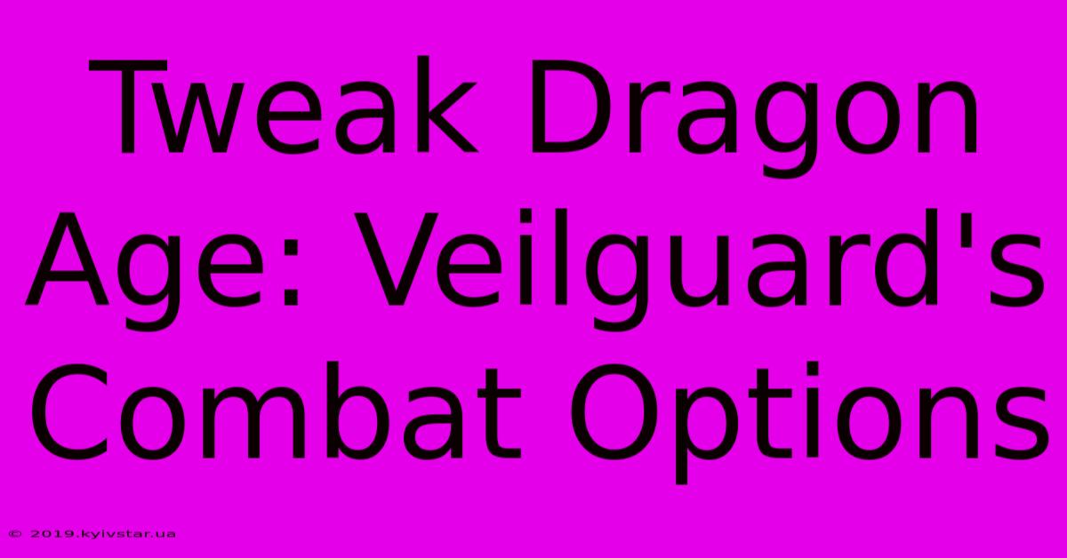 Tweak Dragon Age: Veilguard's Combat Options