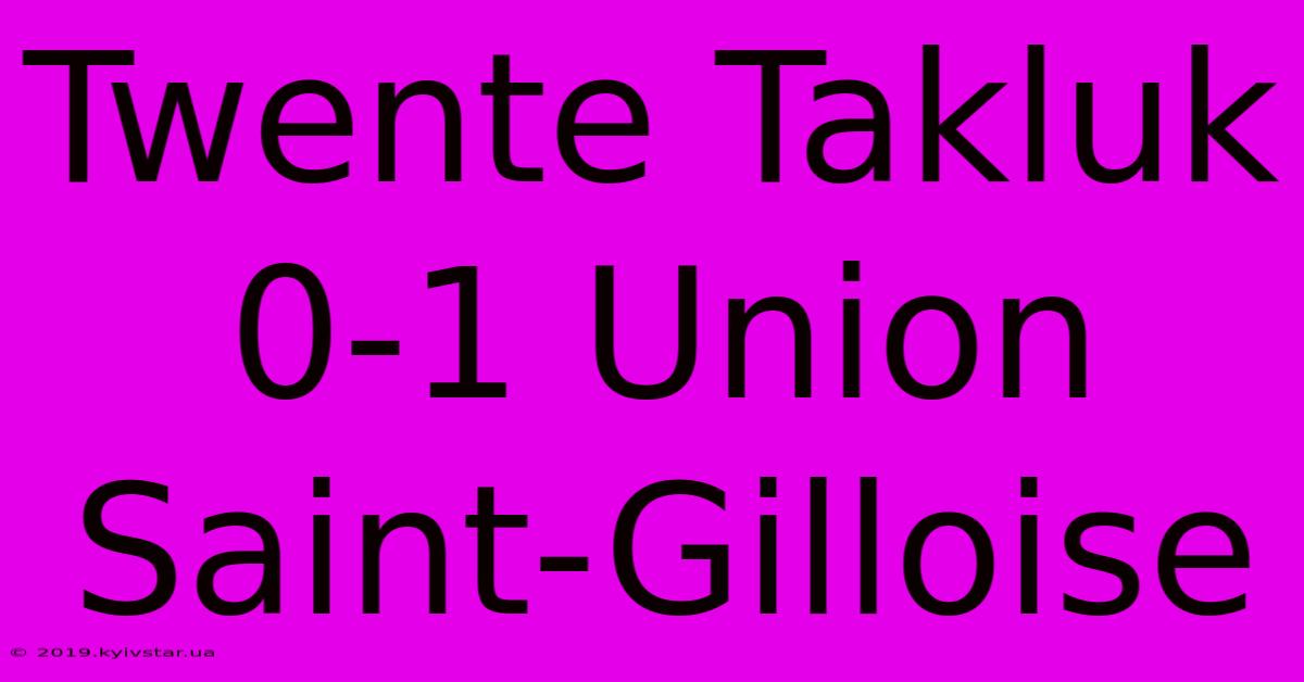 Twente Takluk 0-1 Union Saint-Gilloise