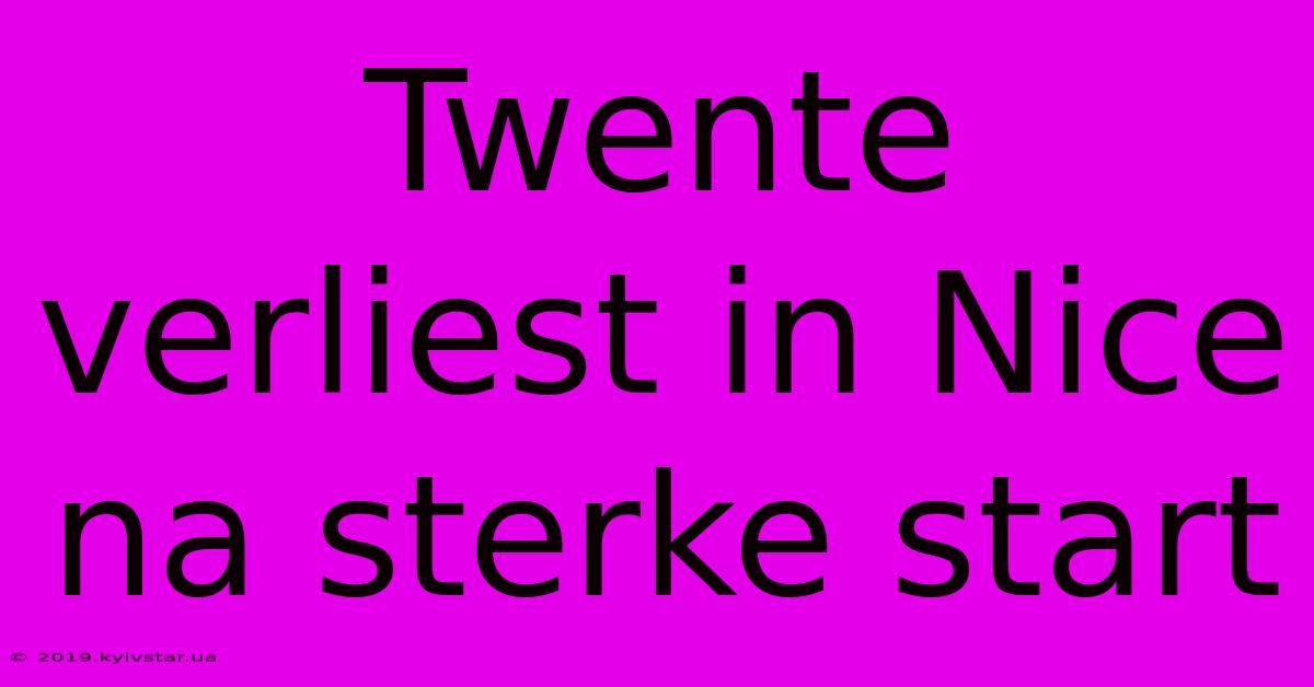 Twente Verliest In Nice Na Sterke Start