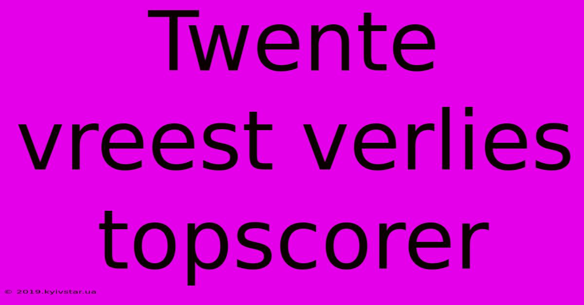 Twente Vreest Verlies Topscorer