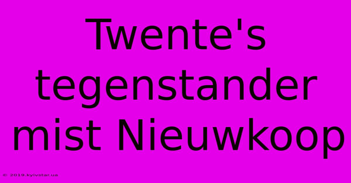 Twente's Tegenstander Mist Nieuwkoop