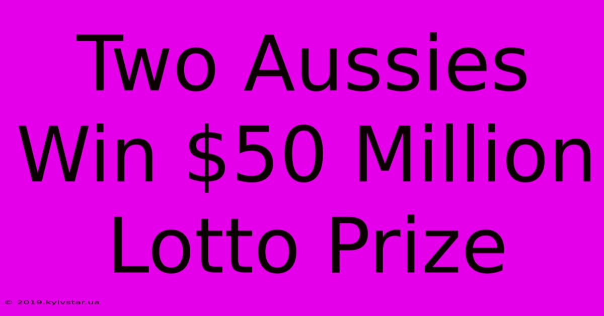 Two Aussies Win $50 Million Lotto Prize