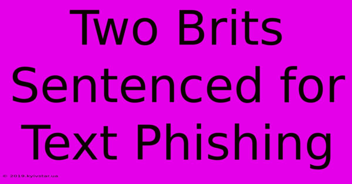 Two Brits Sentenced For Text Phishing