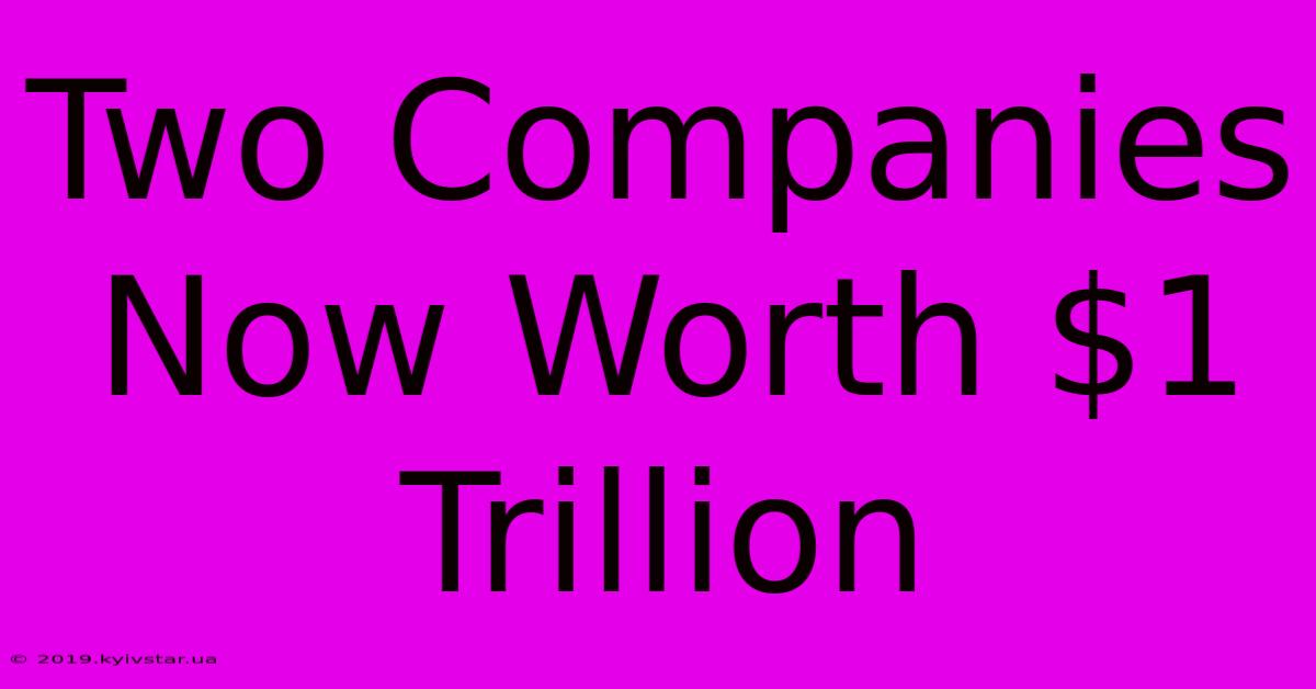 Two Companies Now Worth $1 Trillion