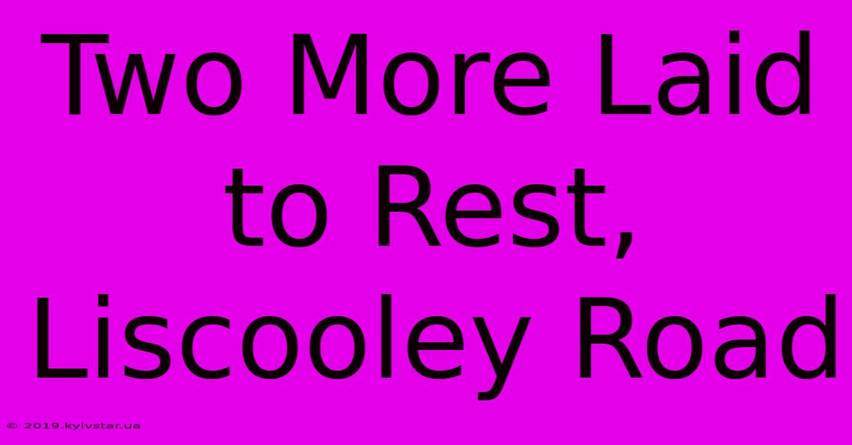 Two More Laid To Rest, Liscooley Road