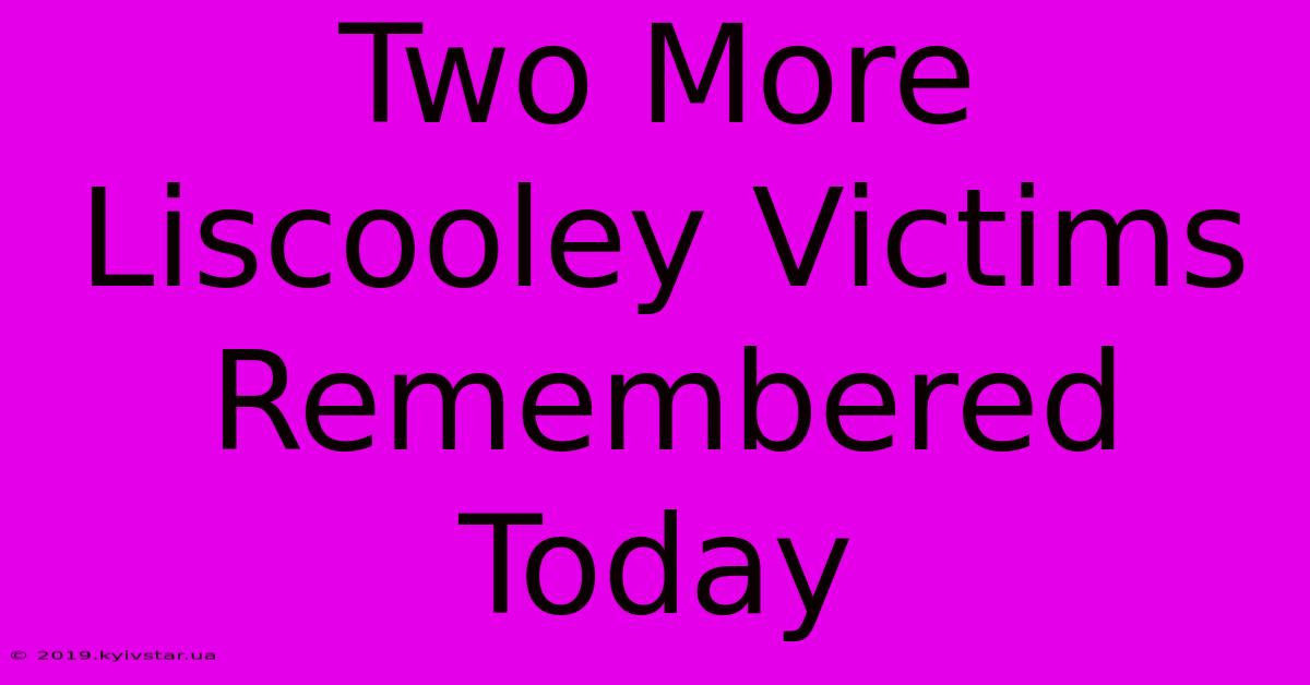 Two More Liscooley Victims Remembered Today