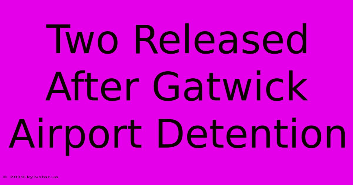 Two Released After Gatwick Airport Detention