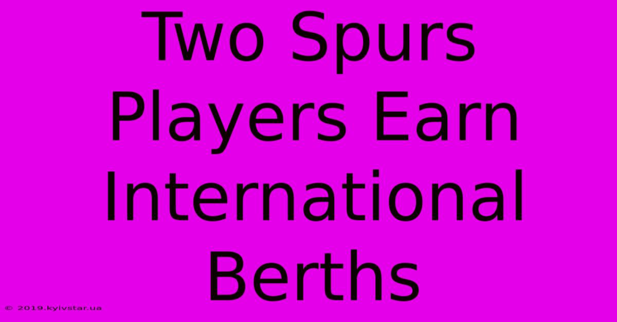 Two Spurs Players Earn International Berths