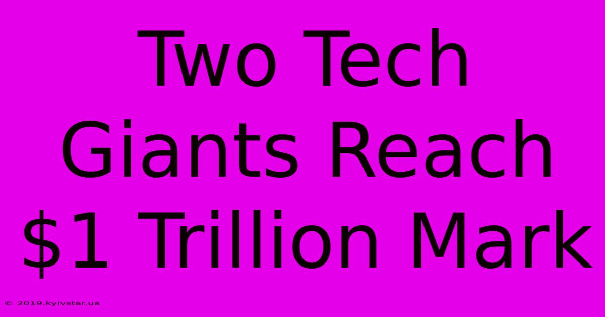 Two Tech Giants Reach $1 Trillion Mark 