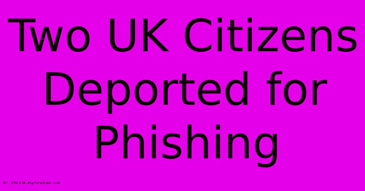 Two UK Citizens Deported For Phishing