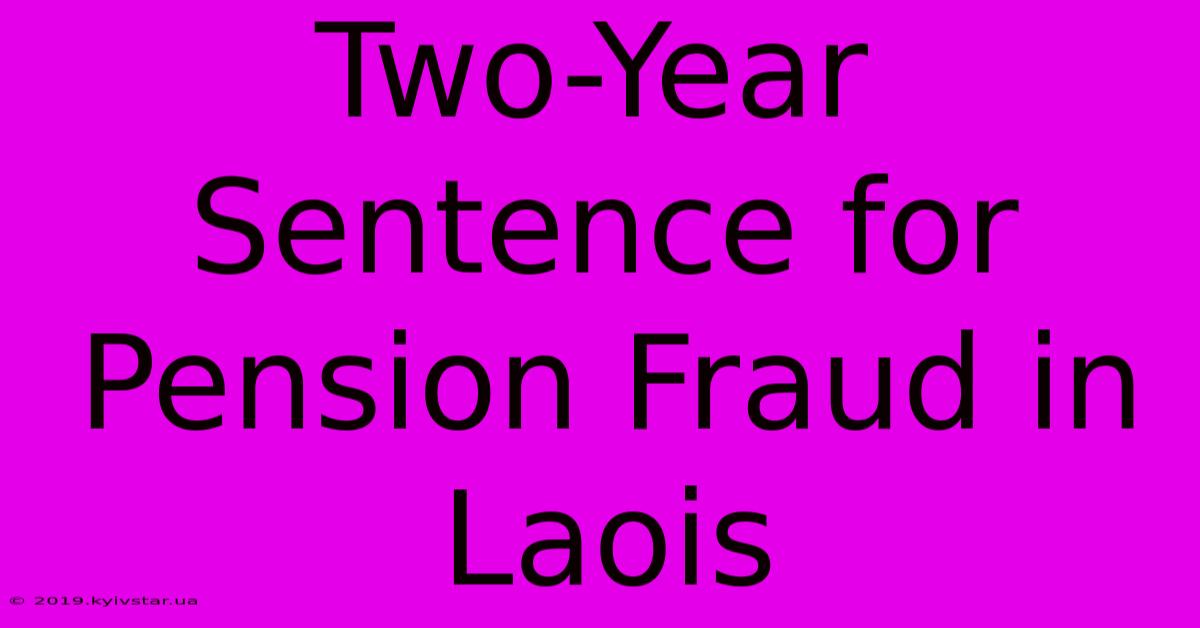 Two-Year Sentence For Pension Fraud In Laois