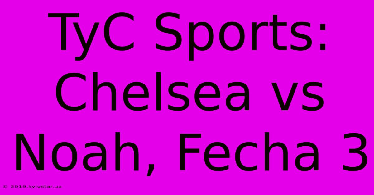 TyC Sports: Chelsea Vs Noah, Fecha 3