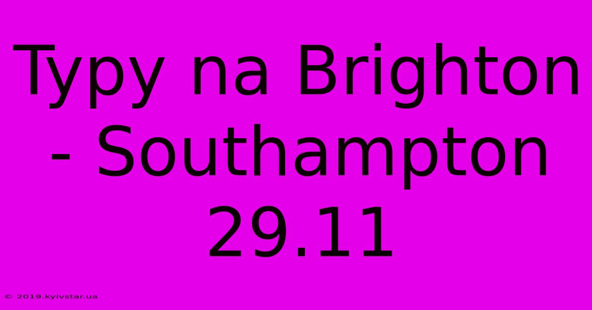 Typy Na Brighton - Southampton 29.11