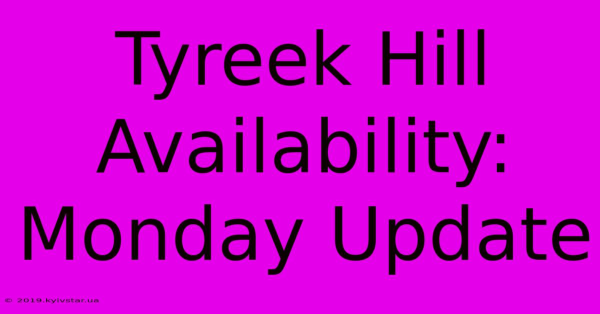 Tyreek Hill Availability: Monday Update