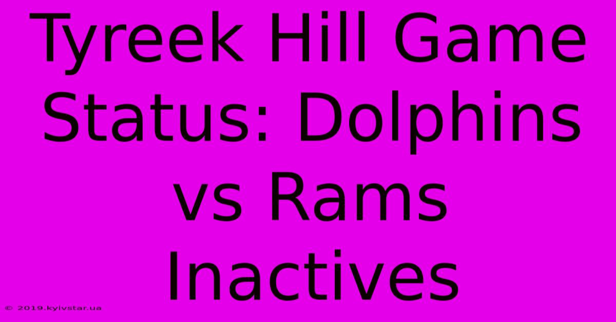 Tyreek Hill Game Status: Dolphins Vs Rams Inactives