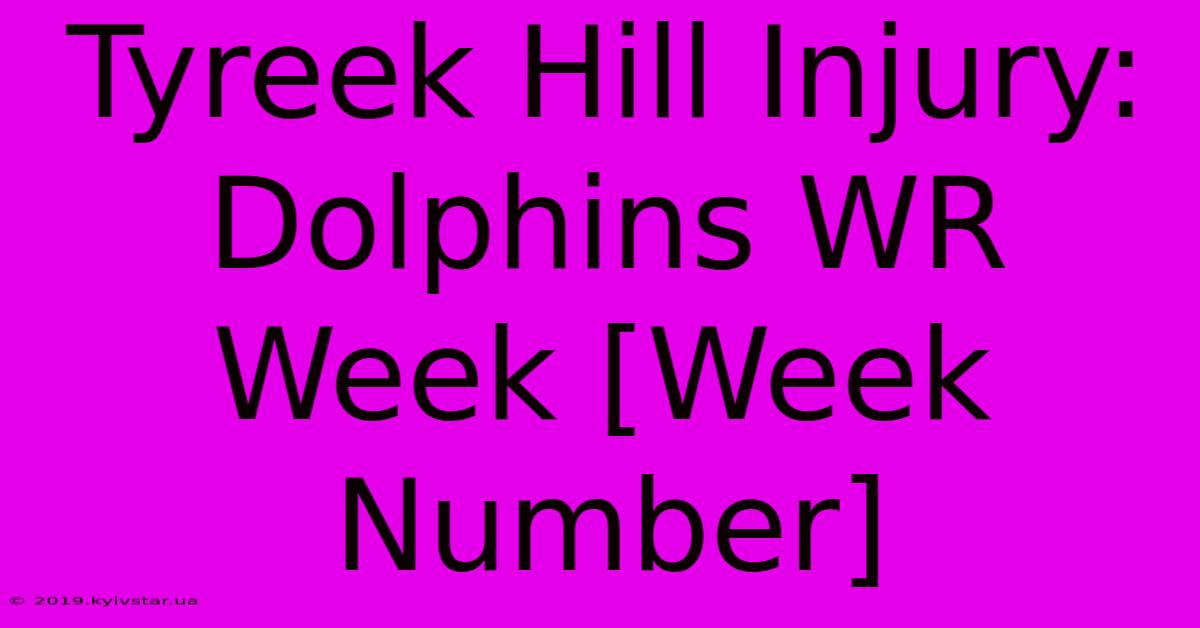 Tyreek Hill Injury: Dolphins WR Week [Week Number]