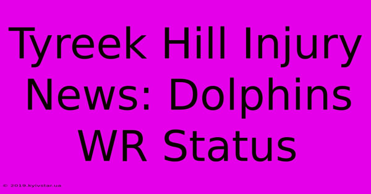 Tyreek Hill Injury News: Dolphins WR Status 