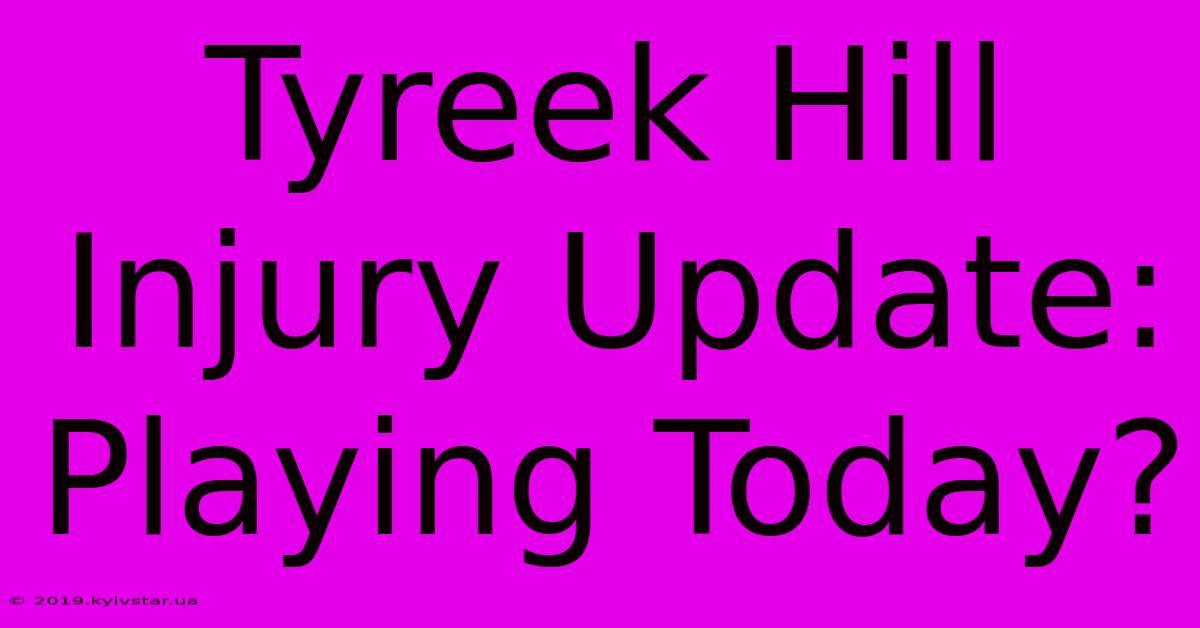 Tyreek Hill Injury Update: Playing Today?