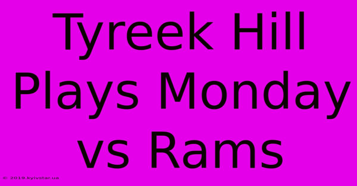 Tyreek Hill Plays Monday Vs Rams