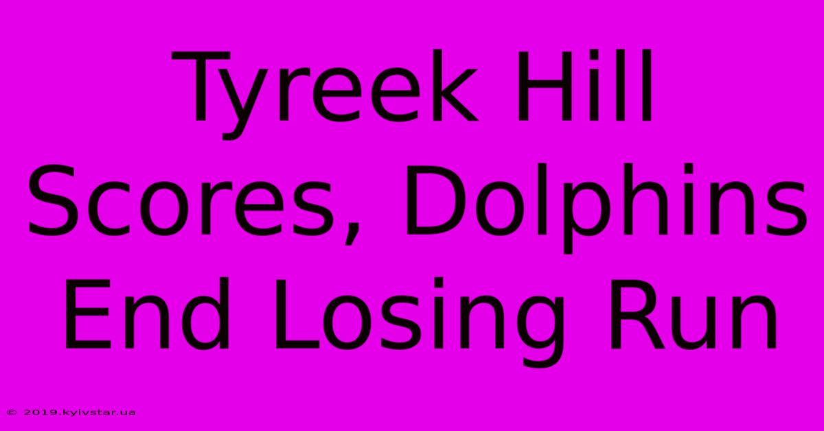 Tyreek Hill Scores, Dolphins End Losing Run