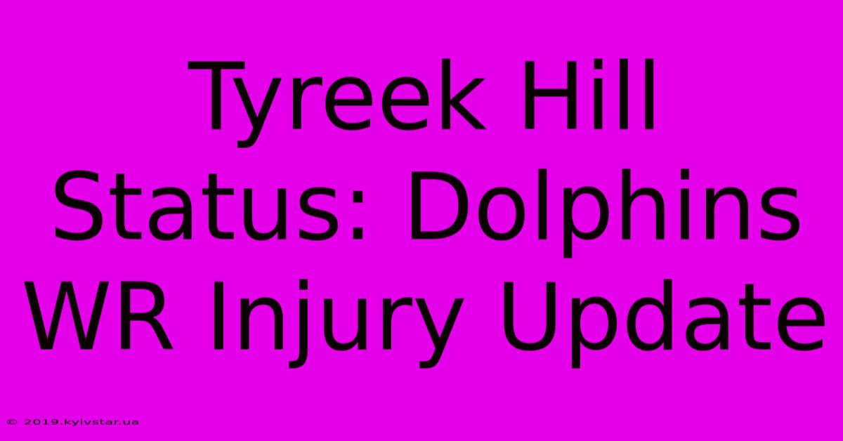 Tyreek Hill Status: Dolphins WR Injury Update 