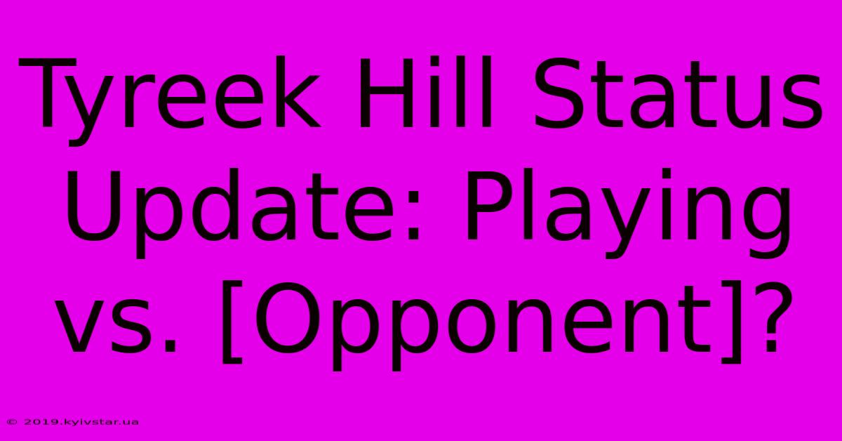 Tyreek Hill Status Update: Playing Vs. [Opponent]?