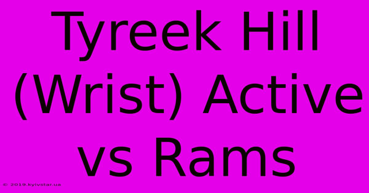 Tyreek Hill (Wrist) Active Vs Rams