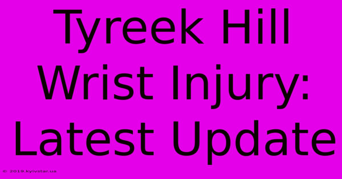 Tyreek Hill Wrist Injury: Latest Update 