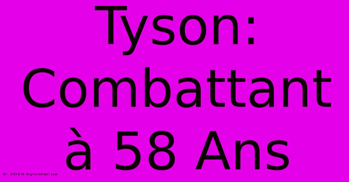 Tyson: Combattant À 58 Ans 