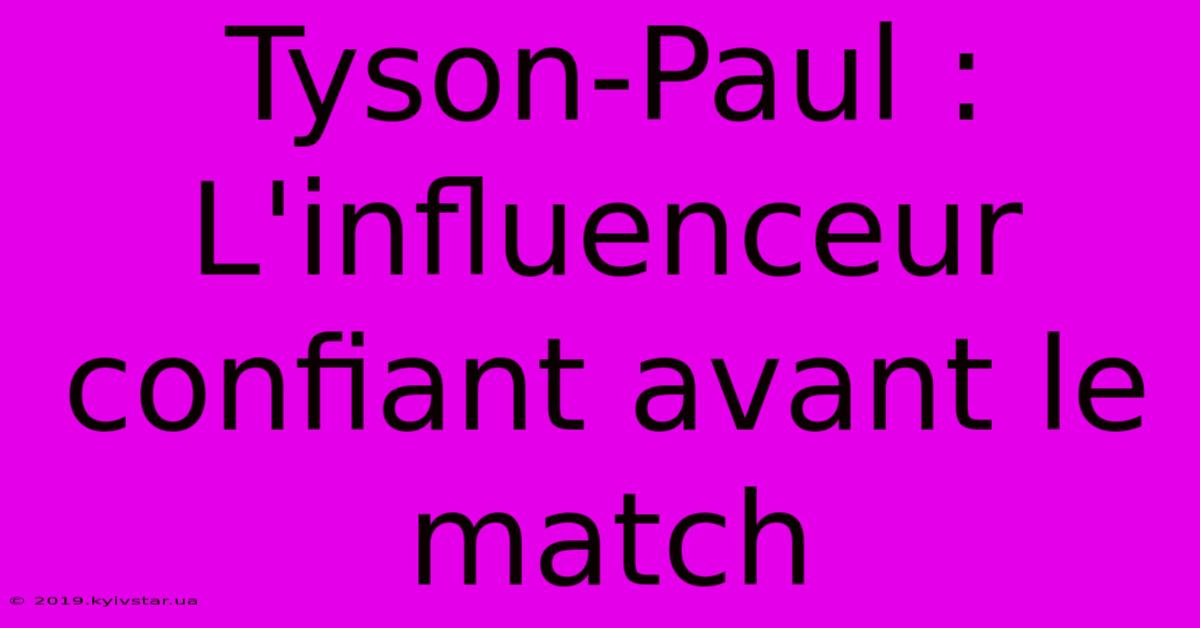 Tyson-Paul : L'influenceur Confiant Avant Le Match