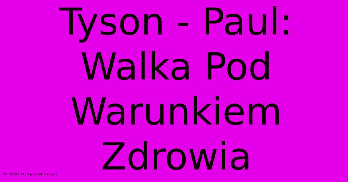 Tyson - Paul: Walka Pod Warunkiem Zdrowia