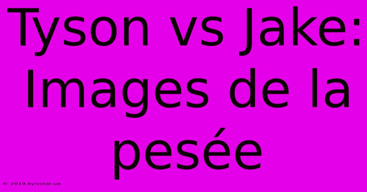 Tyson Vs Jake: Images De La Pesée