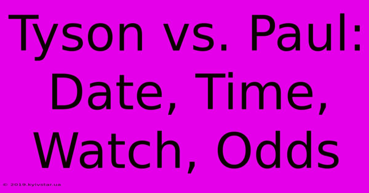 Tyson Vs. Paul: Date, Time, Watch, Odds