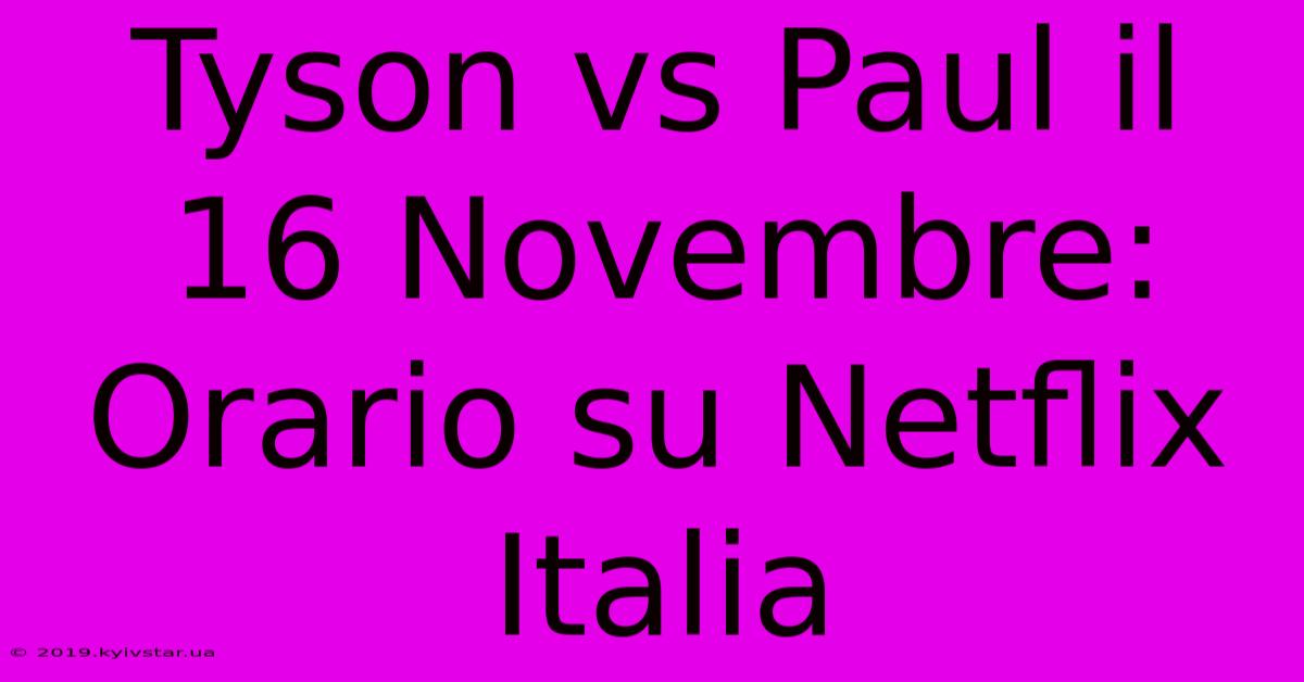 Tyson Vs Paul Il 16 Novembre: Orario Su Netflix Italia