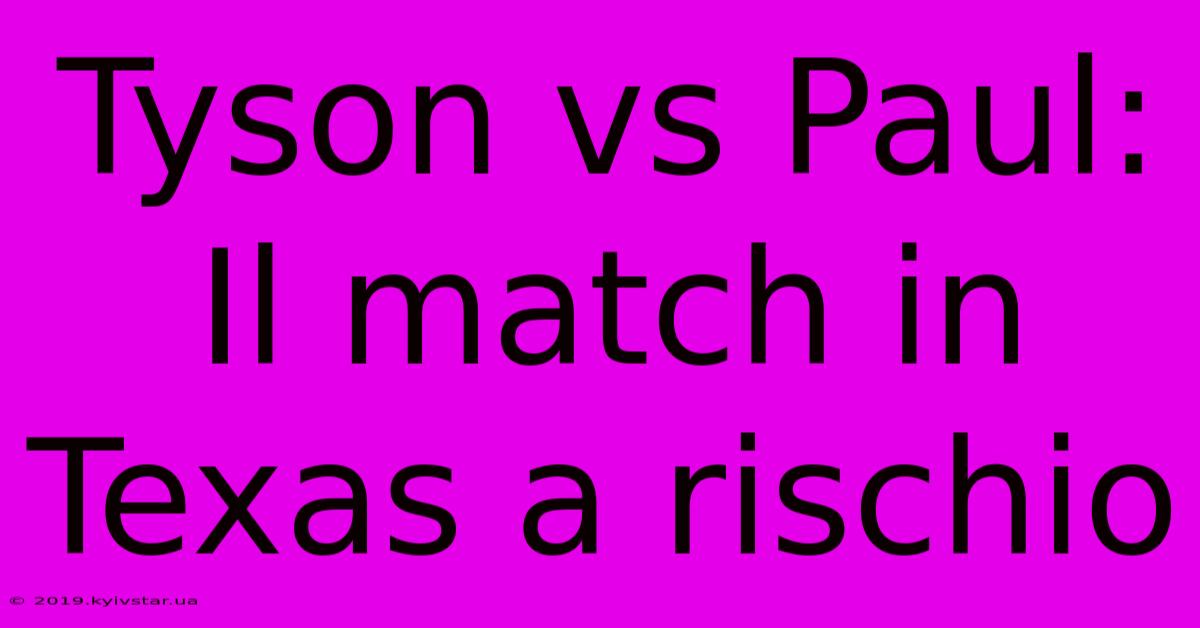 Tyson Vs Paul: Il Match In Texas A Rischio