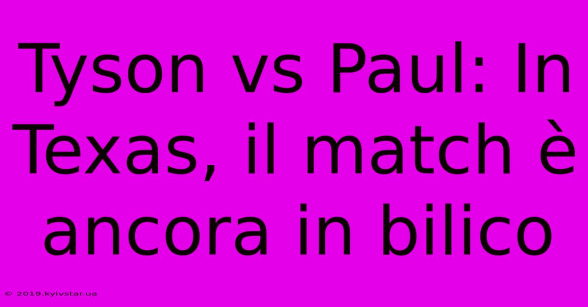 Tyson Vs Paul: In Texas, Il Match È Ancora In Bilico 