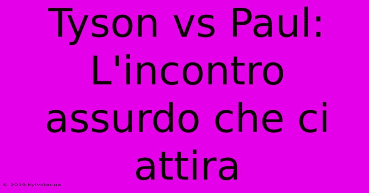 Tyson Vs Paul: L'incontro Assurdo Che Ci Attira