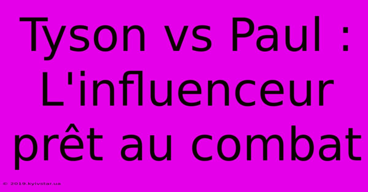 Tyson Vs Paul : L'influenceur Prêt Au Combat