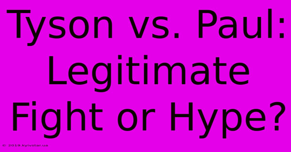 Tyson Vs. Paul: Legitimate Fight Or Hype?