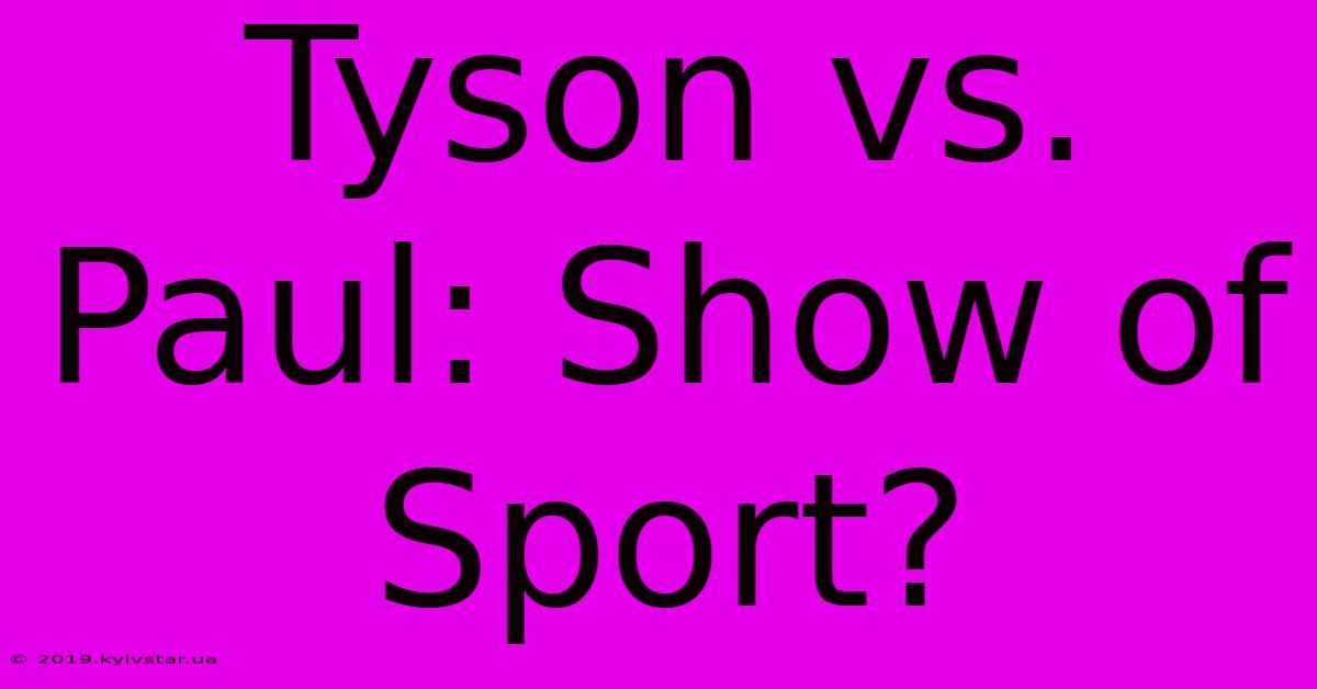 Tyson Vs. Paul: Show Of Sport?