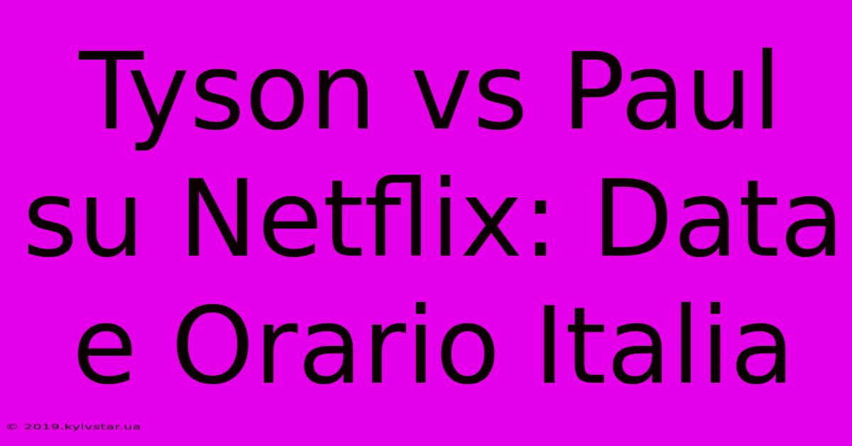 Tyson Vs Paul Su Netflix: Data E Orario Italia