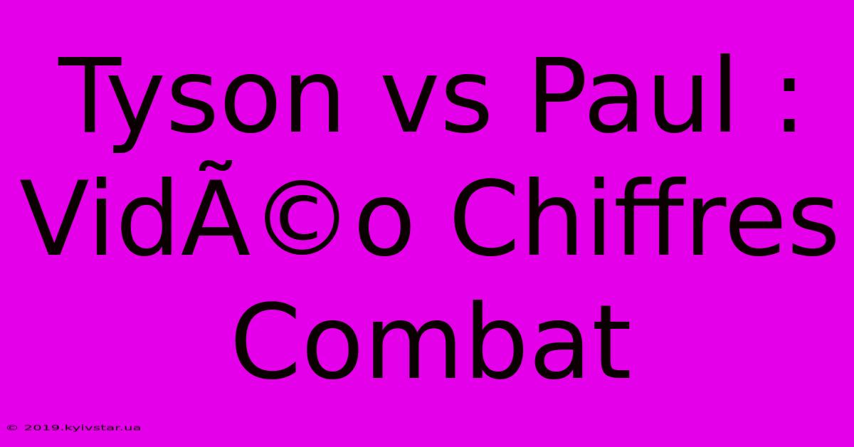 Tyson Vs Paul : VidÃ©o Chiffres Combat