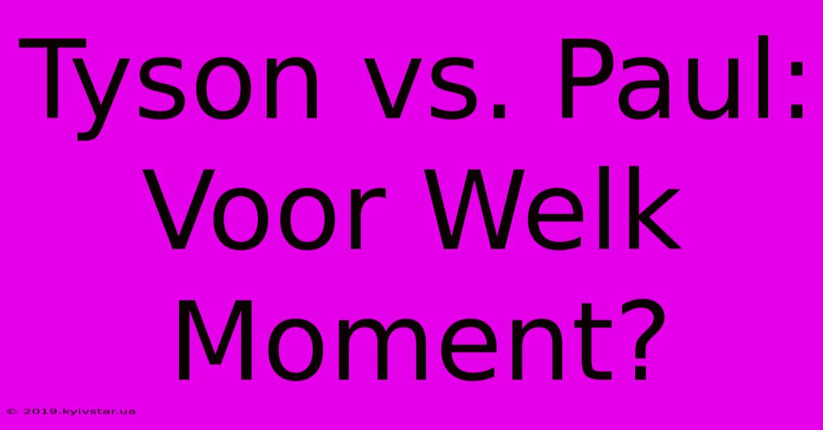 Tyson Vs. Paul: Voor Welk Moment?