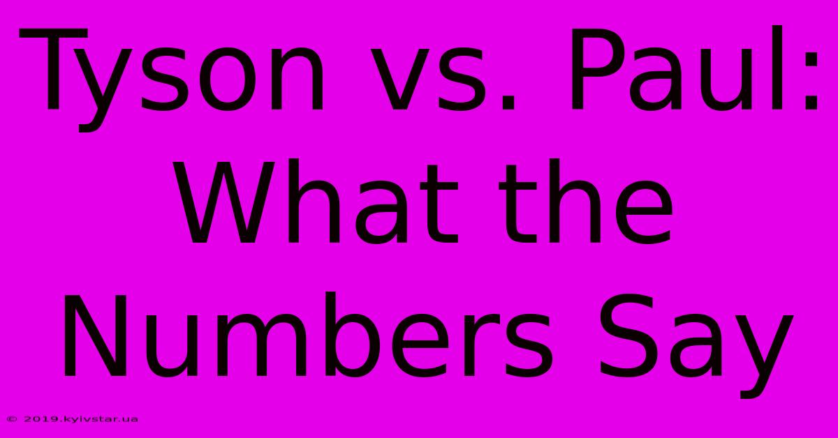 Tyson Vs. Paul:  What The Numbers Say 