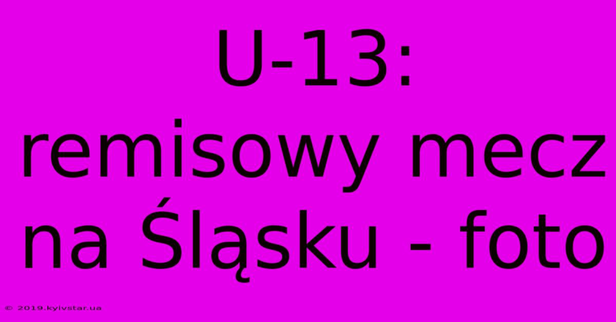 U-13: Remisowy Mecz Na Śląsku - Foto