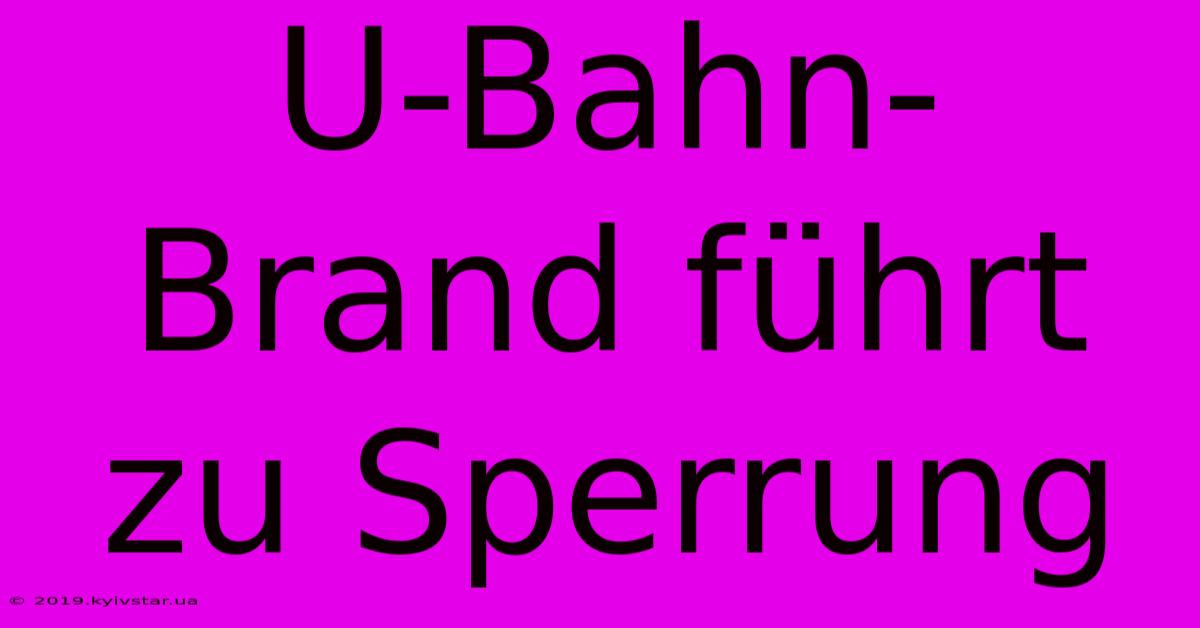 U-Bahn-Brand Führt Zu Sperrung